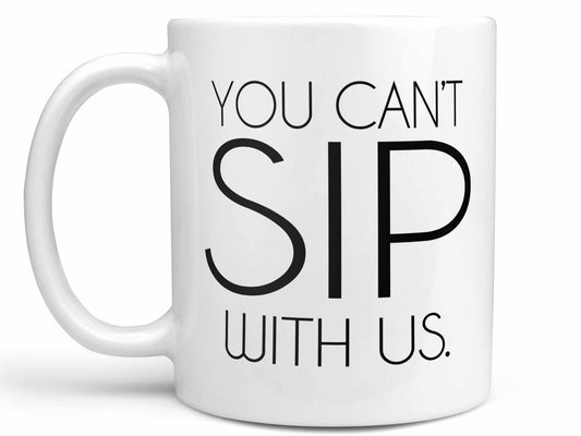 You Can't Sip With Us Coffee Mug