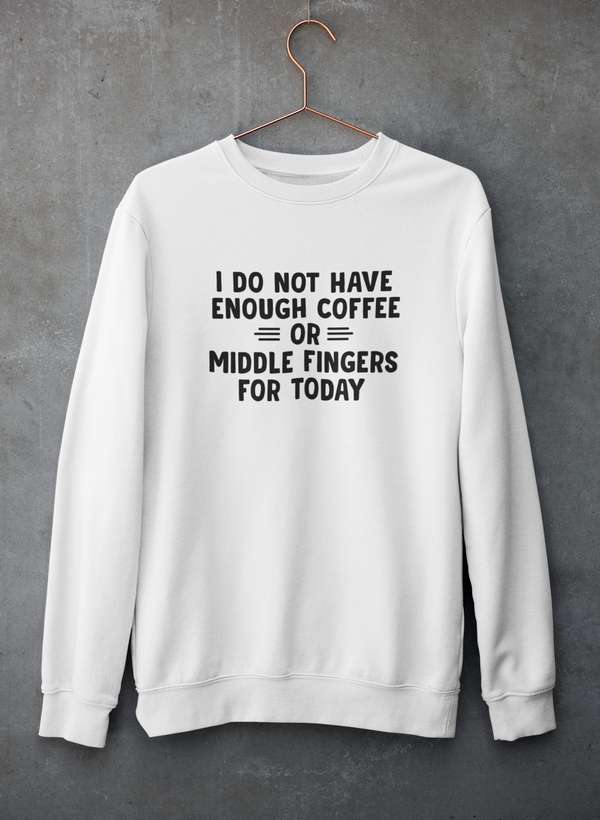 I Do Not Have Enough Coffee Or Middle Fingers  Sweat Shirt LuxuryLifeWay Online Store