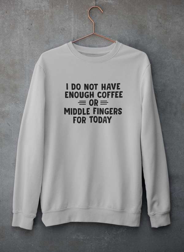 I Do Not Have Enough Coffee Or Middle Fingers  Sweat Shirt LuxuryLifeWay Online Store